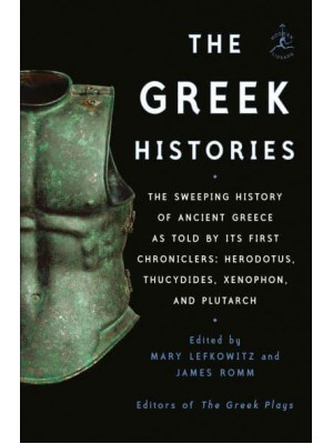 The Greek Histories The Sweeping History of Ancient Greece as Told by Its First Chroniclers: Herodotus, Thucydides, Xenophon, and Plutarch
