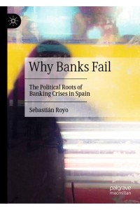 Why Banks Fail The Political Roots of Banking Crises in Spain