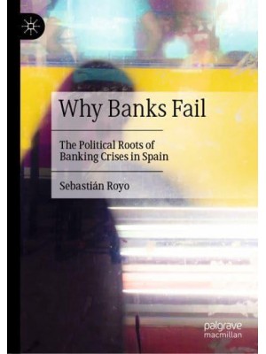 Why Banks Fail The Political Roots of Banking Crises in Spain