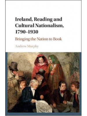 Ireland, Reading and Cultural Nationalism, 1790-1930