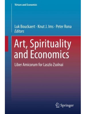 Art, Spirituality and Economics Liber Amicorum for Laszlo Zsolnai - Virtues and Economics