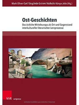 Ost-Geschichten Das Östliche Mitteleuropa Als Ort Und Gegenstand Interkultureller Literarischer Lernprozesse