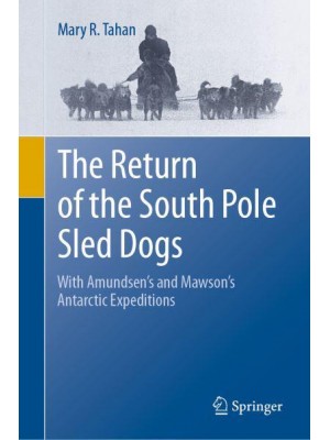 The Return of the South Pole Sled Dogs With Amundsen's and Mawson's Antarctic Expeditions
