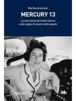 Mercury 13 La Vera Storia Di Tredici Donne E Del Sogno Di Volare Nello Spazio - I Blu