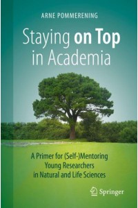 Staying on Top in Academia A Primer for (Self-)Mentoring Young Researchers in Natural and Life Sciences
