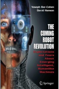 The Coming Robot Revolution Expectations and Fears About Emerging Intelligent, Humanlike Machines