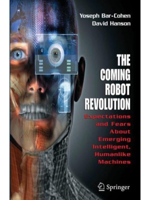 The Coming Robot Revolution Expectations and Fears About Emerging Intelligent, Humanlike Machines