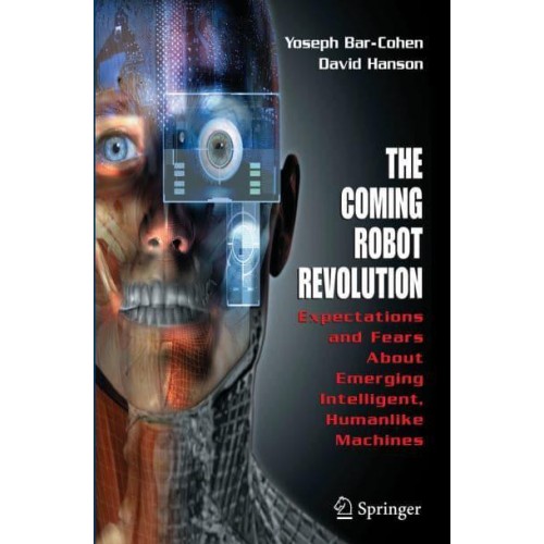 The Coming Robot Revolution Expectations and Fears About Emerging Intelligent, Humanlike Machines