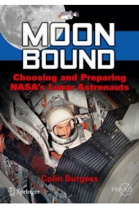 Moon Bound Choosing and Preparing NASA's Lunar Astronauts - Springer-Praxis Books in Space Exploration