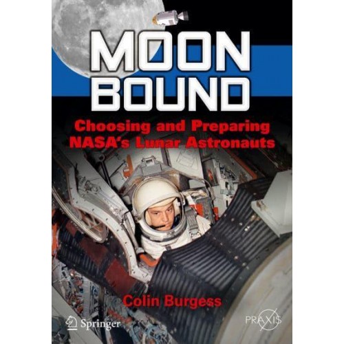 Moon Bound Choosing and Preparing NASA's Lunar Astronauts - Springer-Praxis Books in Space Exploration