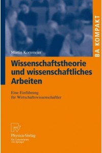 Wissenschaftstheorie und wissenschaftliches Arbeiten : Eine Einführung für Wirtschaftswissenschaftler - BA KOMPAKT