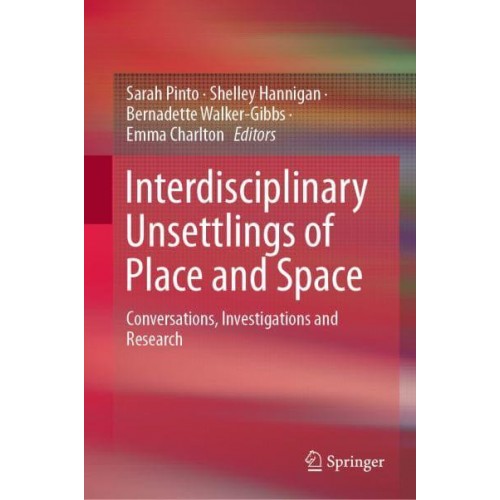 Interdisciplinary Unsettlings of Place and Space : Conversations, Investigations and Research