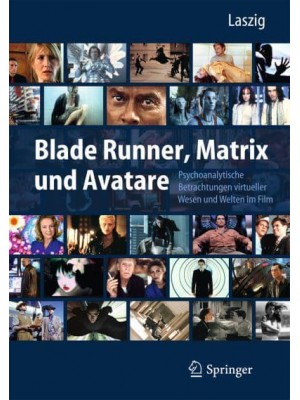 Blade Runner, Matrix Und Avatare Psychoanalytische Betrachtungen Virtueller Wesen Und Welten Im Film