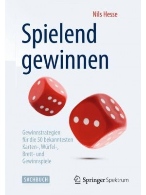 Spielend Gewinnen Gewinnstrategien Für Die 50 Bekanntesten Karten-, Würfel-, Brett- Und Gewinnspiele