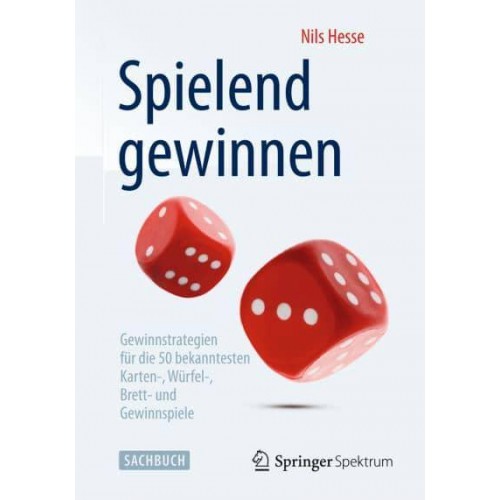 Spielend Gewinnen Gewinnstrategien Für Die 50 Bekanntesten Karten-, Würfel-, Brett- Und Gewinnspiele