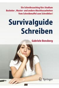 Survivalguide Schreiben : Ein Schreibcoaching fürs Studium Bachelor-, Master- und andere Abschlussarbeiten Vom Schreibmuffel zum Schreibfan!