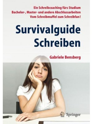 Survivalguide Schreiben : Ein Schreibcoaching fürs Studium Bachelor-, Master- und andere Abschlussarbeiten Vom Schreibmuffel zum Schreibfan!
