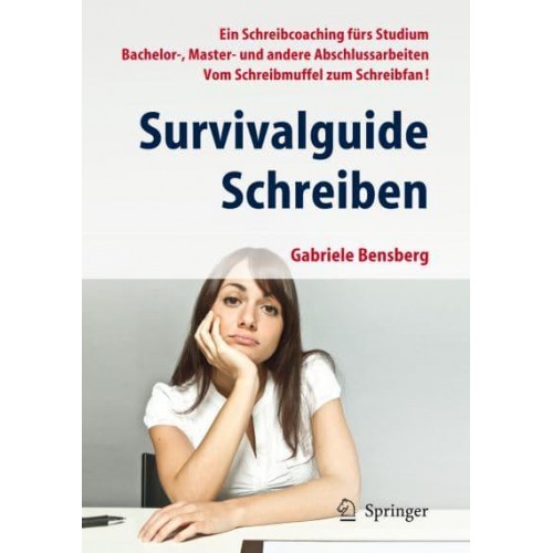 Survivalguide Schreiben : Ein Schreibcoaching fürs Studium Bachelor-, Master- und andere Abschlussarbeiten Vom Schreibmuffel zum Schreibfan!