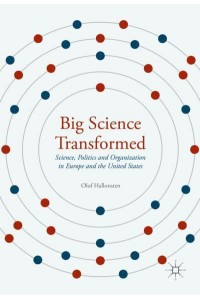 Big Science Transformed : Science, Politics and Organization in Europe and the United States