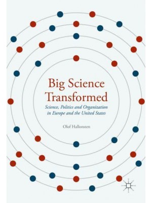 Big Science Transformed : Science, Politics and Organization in Europe and the United States