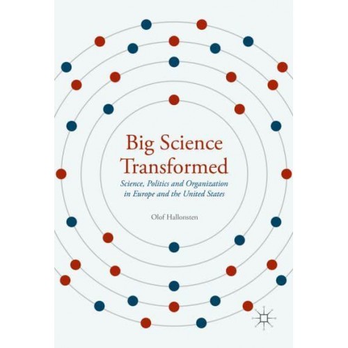 Big Science Transformed : Science, Politics and Organization in Europe and the United States