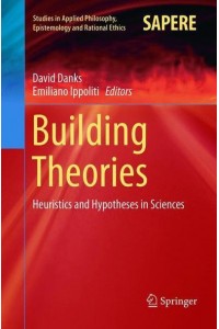 Building Theories : Heuristics and Hypotheses in Sciences - Studies in Applied Philosophy, Epistemology and Rational Ethics