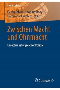 Zwischen Macht und Ohnmacht : Facetten erfolgreicher Politik - Politik Als Beruf