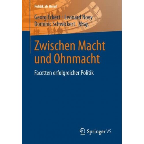 Zwischen Macht und Ohnmacht : Facetten erfolgreicher Politik - Politik Als Beruf