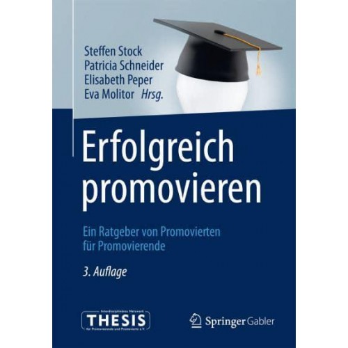 Erfolgreich promovieren : Ein Ratgeber von Promovierten für Promovierende