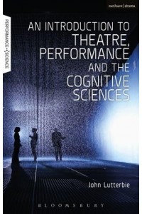 An Introduction to Theatre, Performance and the Cognitive Sciences - Performance and Science: Interdisciplinary Dialogues