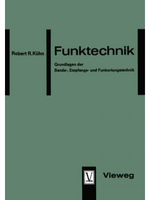 Funktechnik : Grundlagen der Sende-, Empfangs- und Funkortungstechnik