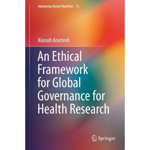 An Ethical Framework for Global Governance for Health Research - Advancing Global Bioethics