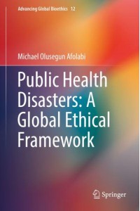 Public Health Disasters: A Global Ethical Framework - Advancing Global Bioethics