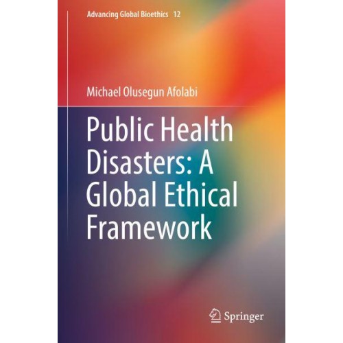 Public Health Disasters: A Global Ethical Framework - Advancing Global Bioethics