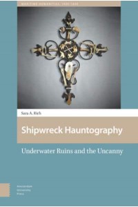 Shipwreck Hauntography Underwater Ruins and the Uncanny - Maritime Humanities, 1400-1800