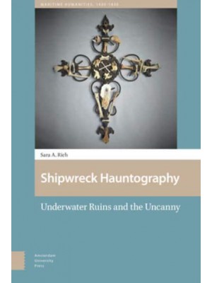 Shipwreck Hauntography Underwater Ruins and the Uncanny - Maritime Humanities, 1400-1800