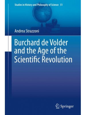 Burchard de Volder and the Age of the Scientific Revolution - Studies in History and Philosophy of Science