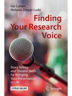 Finding Your Research Voice : Story Telling and Theatre Skills for Bringing Your Presentation to Life