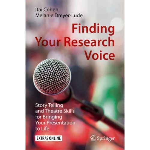 Finding Your Research Voice : Story Telling and Theatre Skills for Bringing Your Presentation to Life