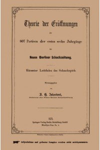 Theorie Der Eroffnungen Der 807 Partieen Der Ersten Sechs Jahrgange Der Neuen Berliner Schachzeitung: Kurzester Leitfaden Des Schachspiels
