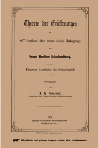 Theorie Der Eroffnungen Der 807 Partieen Der Ersten Sechs Jahrgange Der Neuen Berliner Schachzeitung: Kurzester Leitfaden Des Schachspiels