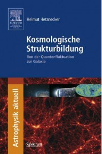 Kosmologische Strukturbildung : Von der Quantenfluktuation zur Galaxie - Astrophysik Aktuell