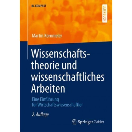 Wissenschaftstheorie Und Wissenschaftliches Arbeiten Eine Einführung Für Wirtschaftswissenschaftler - BA KOMPAKT