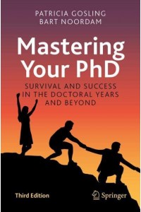 Mastering Your PhD Survival and Success in the Doctoral Years and Beyond