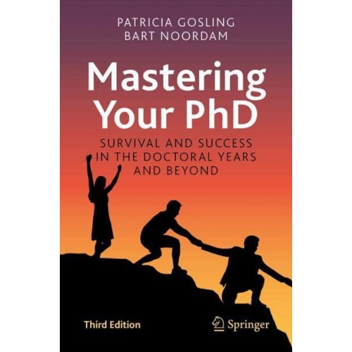 Mastering Your PhD Survival and Success in the Doctoral Years and Beyond