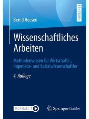 Wissenschaftliches Arbeiten : Methodenwissen für Wirtschafts-, Ingenieur- und Sozialwissenschaftler