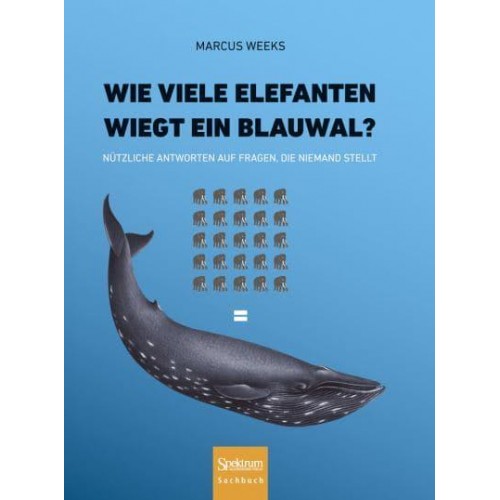 Wie Viele Elefanten Wiegt Ein Blauwal? Nützliche Antworten Auf Fragen, Die Niemand Stellt