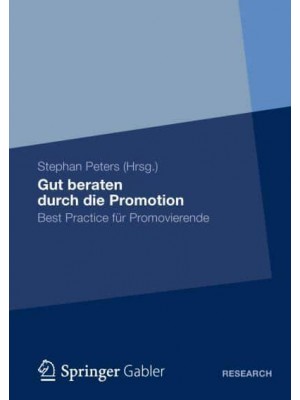 Gut beraten durch die Promotion : Best Practice für Promovierende