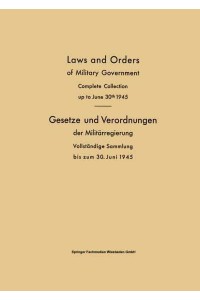Laws and Orders of Military Government / Gesetze Und Verordnungen Der Militarregierung: Complete Collection Up to June 30th 1945 / Vollstandige Sammlu