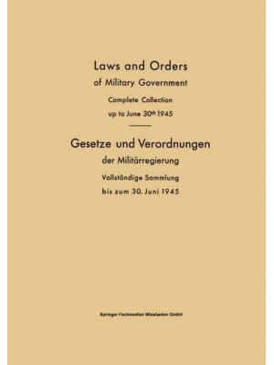 Laws and Orders of Military Government / Gesetze Und Verordnungen Der Militarregierung: Complete Collection Up to June 30th 1945 / Vollstandige Sammlu